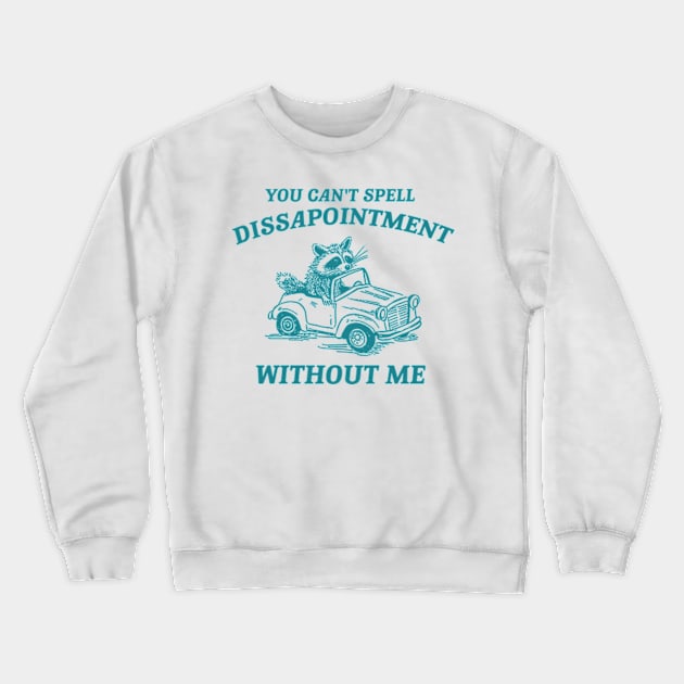 You Can't Spell Dissapointment Without Me Unisex Crewneck Sweatshirt by Hamza Froug